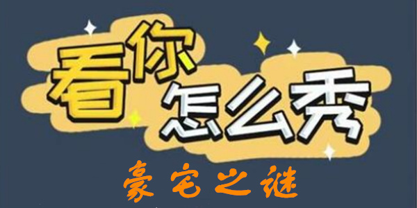 看你怎么秀之豪宅之谜详细通关图文步骤攻略一览