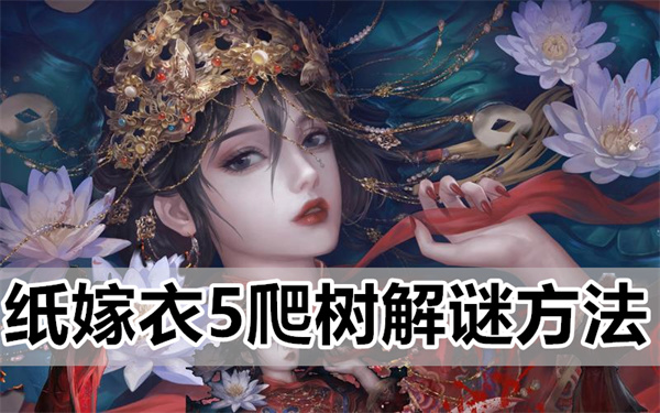 纸嫁衣5爬树解谜详细方法介绍攻略一览