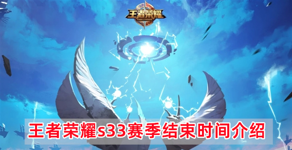 王者荣耀s33赛季什么是结束,王者荣耀s33赛季结束时间介绍