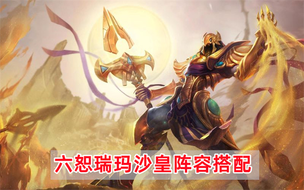 云顶之弈S9.5六恕瑞玛沙皇阵容怎么样,六恕瑞玛沙皇阵容详细搭配阵容推荐