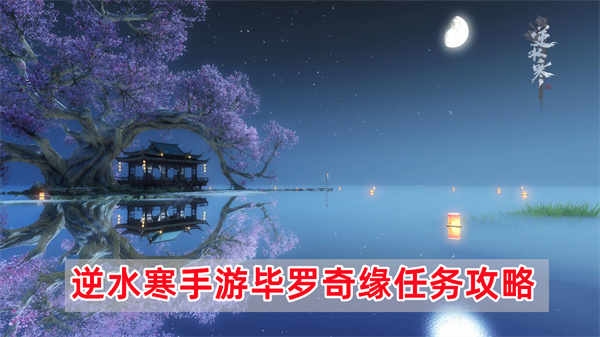 逆水寒手游毕罗奇缘任务怎么玩,逆水寒手游毕罗奇缘任务详细攻略介绍