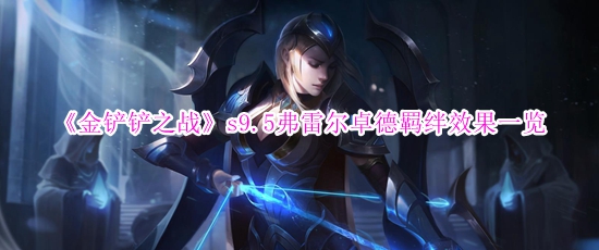金铲铲之战s9.5弗雷尔卓德羁绊有什么效果,金铲铲之战s9.5弗雷尔卓德羁绊效果介绍