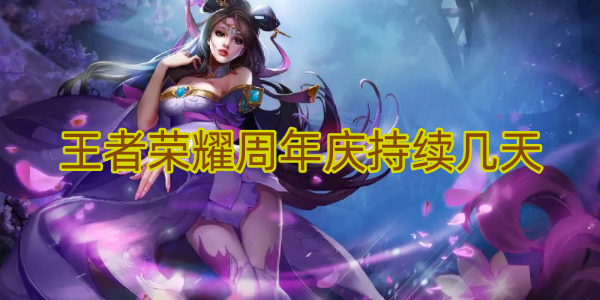 王者荣耀周年庆活动持续多久1