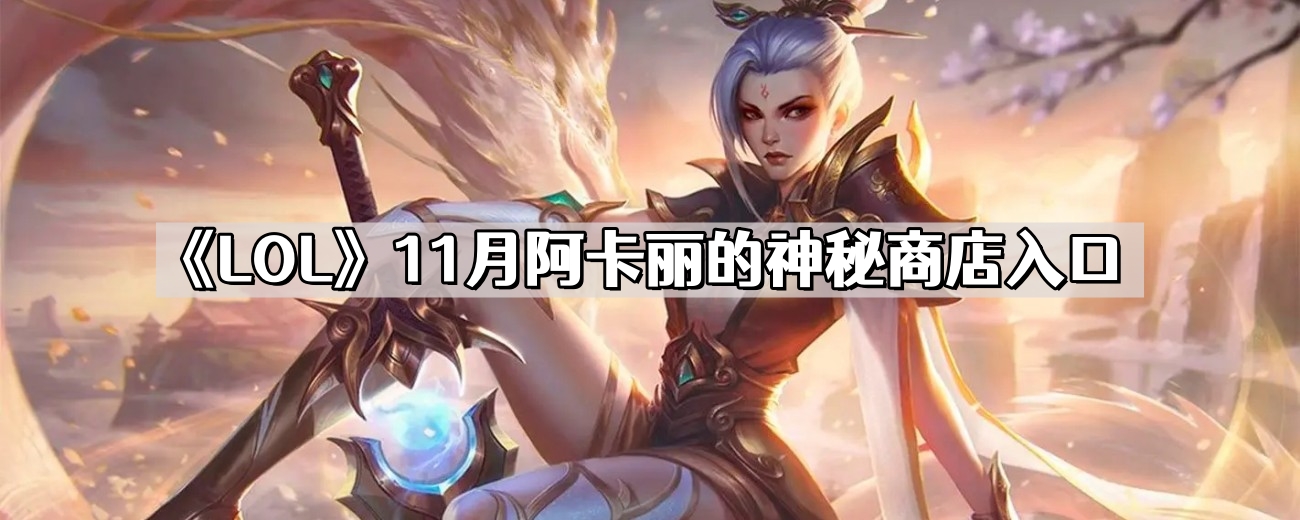 lol阿卡丽的神秘商店11月