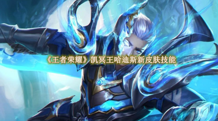 王者荣耀凯的哈迪斯新皮肤有什么技能1