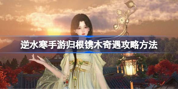 逆水寒归根镌木奇遇怎么弄1