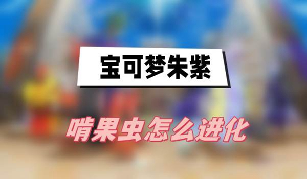 宝可梦朱紫啃果虫进化怎么做1