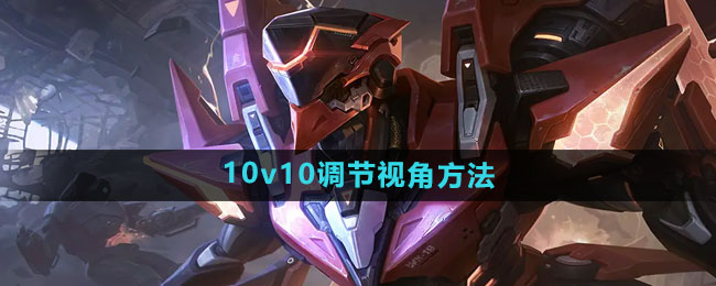 王者荣耀10v10调节视角怎么调1